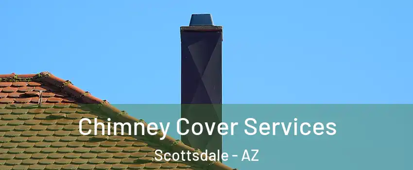 Chimney Cover Services Scottsdale - AZ