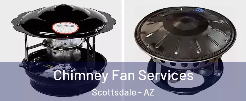 Chimney Fan Services Scottsdale - AZ