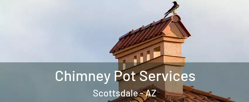Chimney Pot Services Scottsdale - AZ