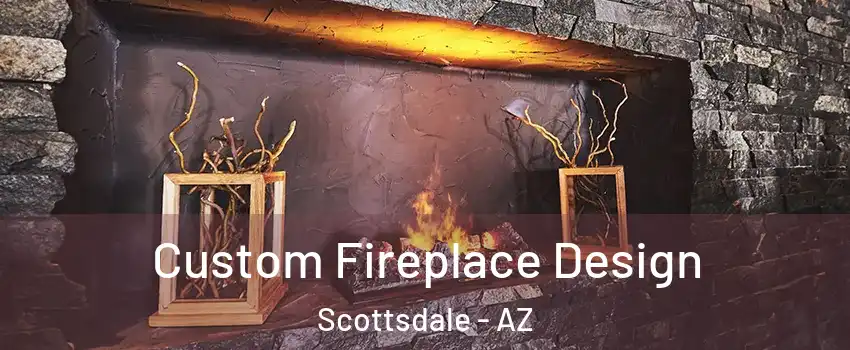 Custom Fireplace Design Scottsdale - AZ