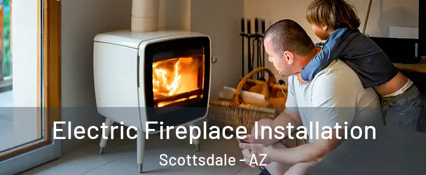 Electric Fireplace Installation Scottsdale - AZ