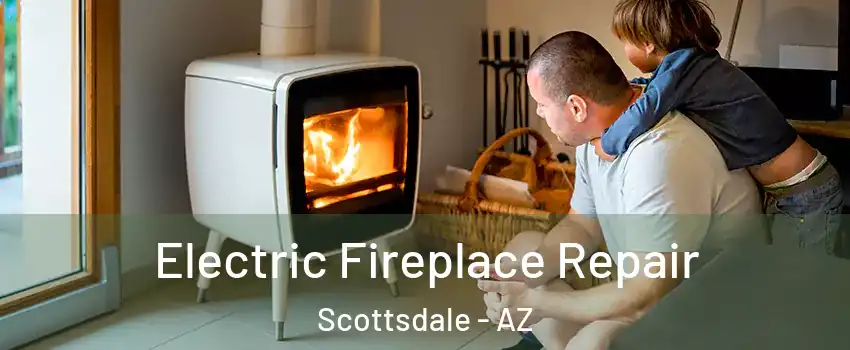 Electric Fireplace Repair Scottsdale - AZ