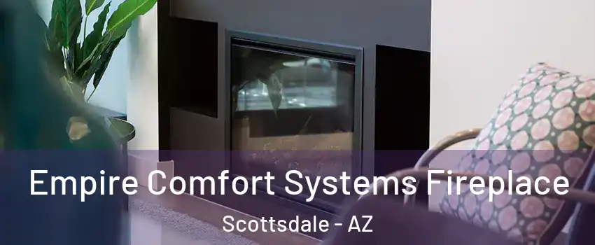Empire Comfort Systems Fireplace Scottsdale - AZ