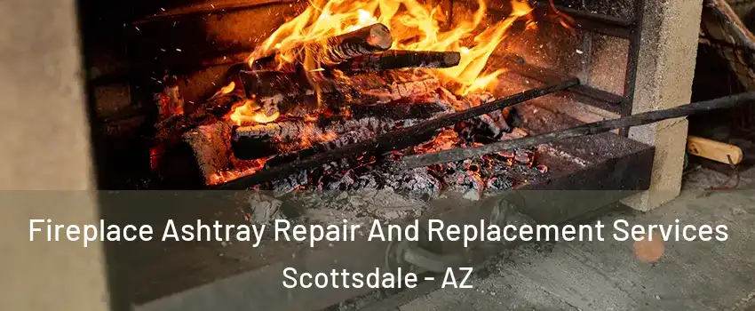 Fireplace Ashtray Repair And Replacement Services Scottsdale - AZ