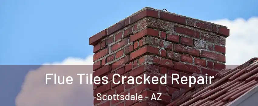 Flue Tiles Cracked Repair Scottsdale - AZ