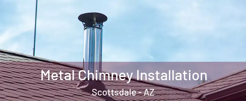 Metal Chimney Installation Scottsdale - AZ