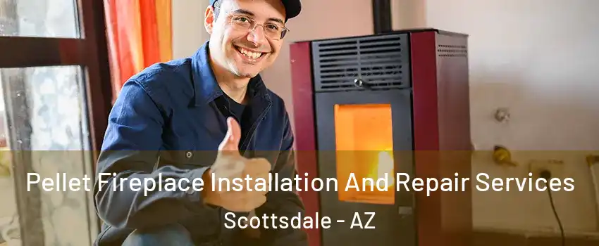 Pellet Fireplace Installation And Repair Services Scottsdale - AZ