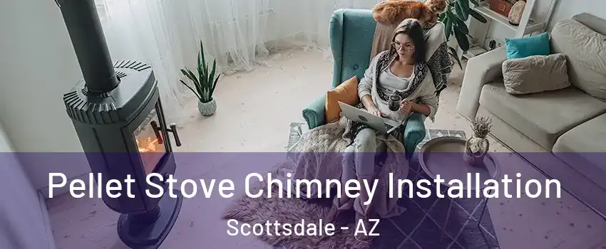 Pellet Stove Chimney Installation Scottsdale - AZ