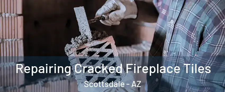 Repairing Cracked Fireplace Tiles Scottsdale - AZ