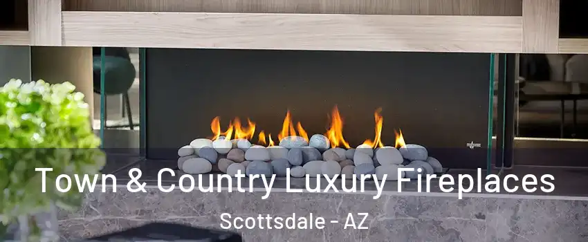 Town & Country Luxury Fireplaces Scottsdale - AZ