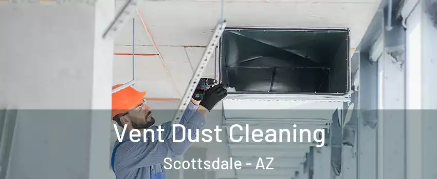 Vent Dust Cleaning Scottsdale - AZ