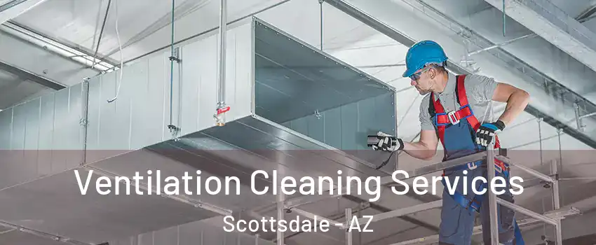 Ventilation Cleaning Services Scottsdale - AZ